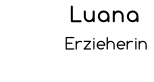 Luana              Erzieherin