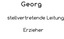 Georg        stellvertretende Leitung    Erzieher